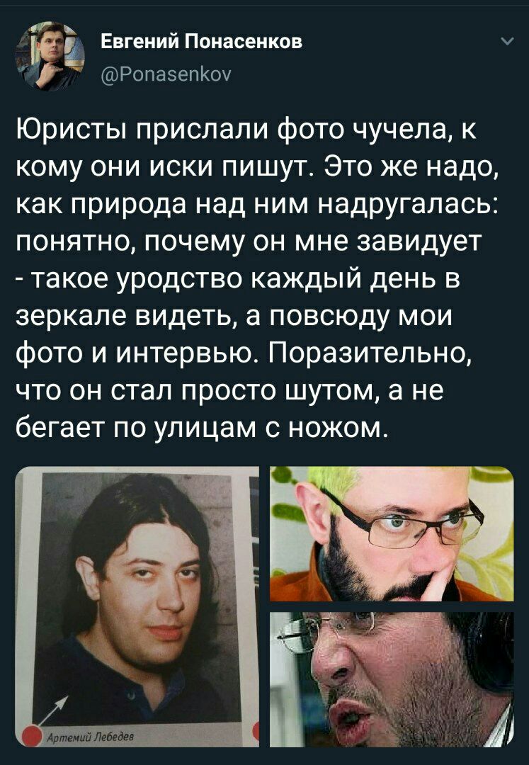 Евгений Понасенков @Ponasenkov Юристы прислали фото чучела, к кому они иски пишут. Это же надо как природа над ним надругалась понятно, почему он мне завидует такое уродство каждый день в зеркале виде