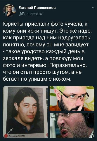 Евгений Понасенков @Ponasenkov Юристы прислали фото чучела, к кому они иски пишут. Это же надо как природа над ним надругалась понятно, почему он мне завидует такое уродство каждый день в зеркале виде