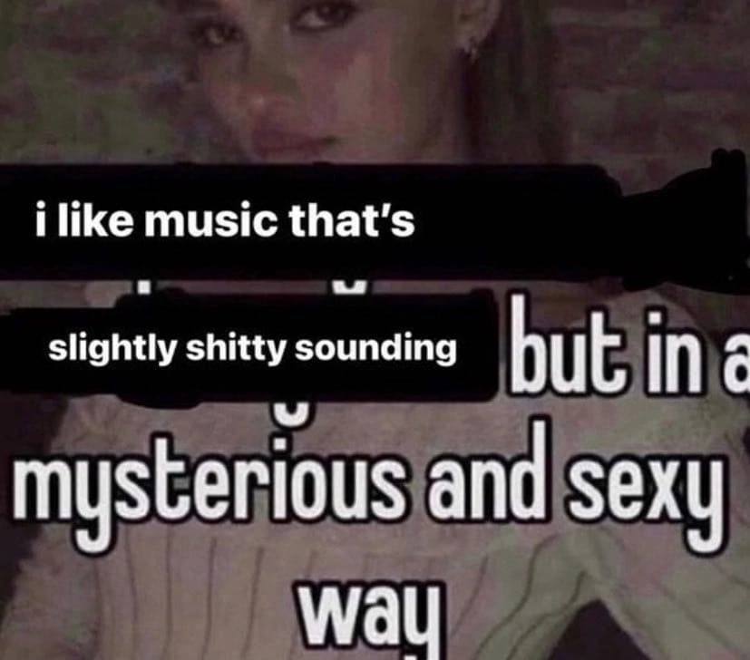 i like music that's slightly shitty sounding but In С mysterious and Sexy wal