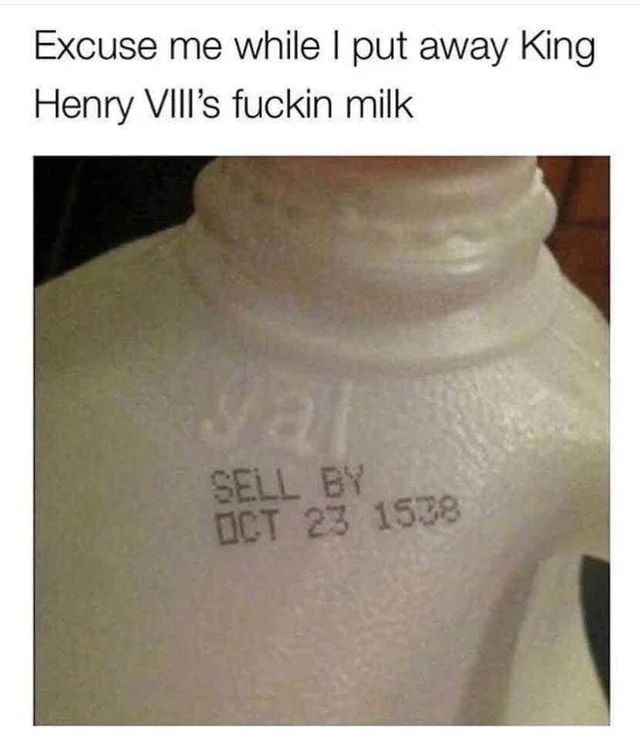 Excuse me while put away King Henry fuckin milk