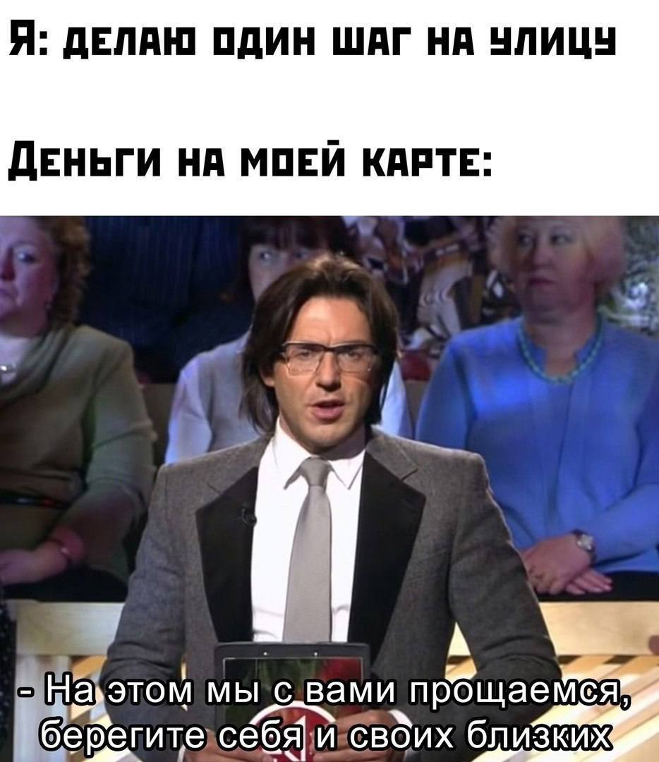 Я: ДЕЛАЮ ОДИН ШАГ НА УЛИЦУ ДЕНЬГИ НА МОЕЙ КАРТЕ: 7 этом C_BaMu близких