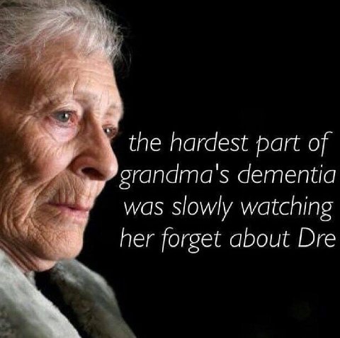 the hardest part of grandma's dementia was slowly watching her forget about Dre