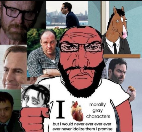 morally gray characters but would never ever ever ever ever never idolize them promise