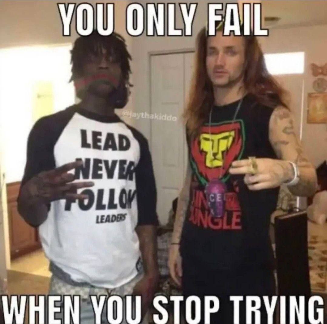 YOU ONLY FAIL WHEN VOU STOP TRYING