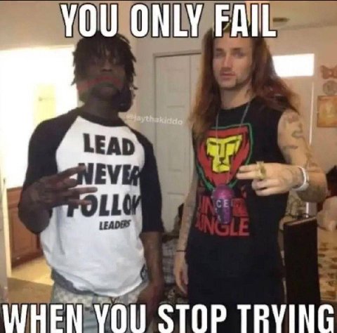 YOU ONLY FAIL WHEN VOU STOP TRYING
