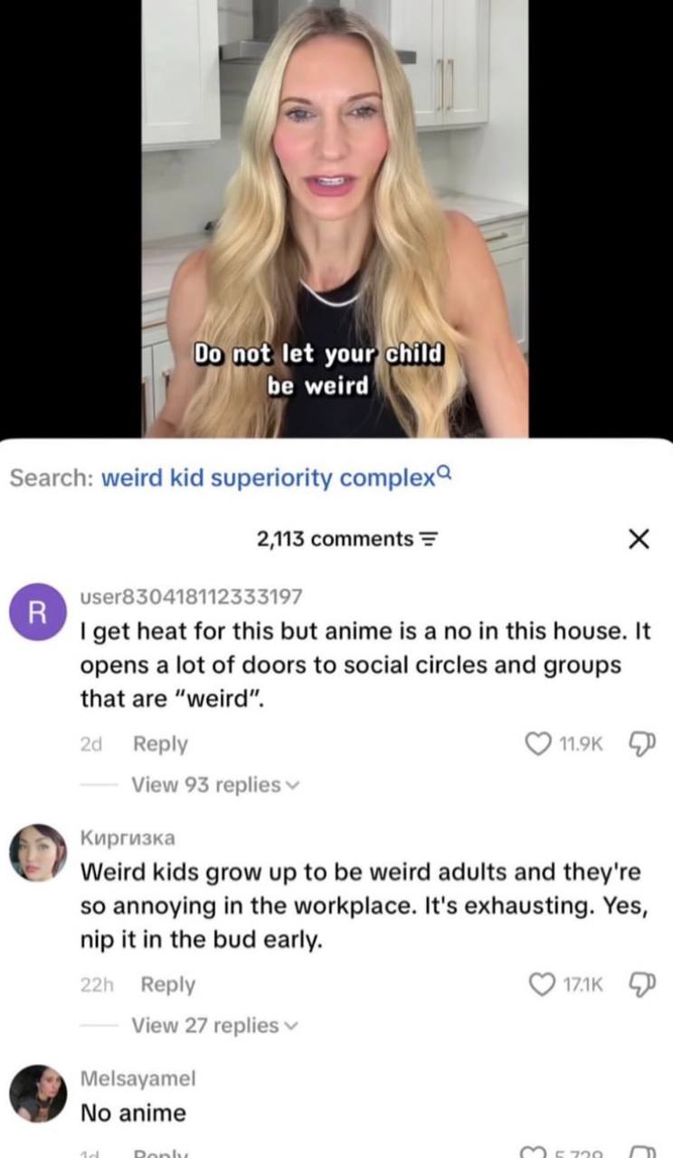 7 let у) be weird а weird kid superiority 2,113 comments 9 get heat for this but anime is а по this house. It opens a lot of doors to social circles and groups that are “weird”. Weird kids grow up to 