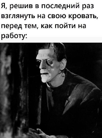 Я, решив в последний раз взглянуть на свою кровать, перед тем, как пойти на работу: 5)