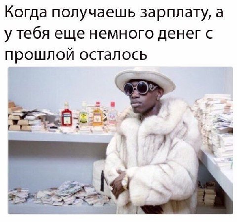 Когда получаешь зарплату, а у тебя еще немного денег с прошлой осталось