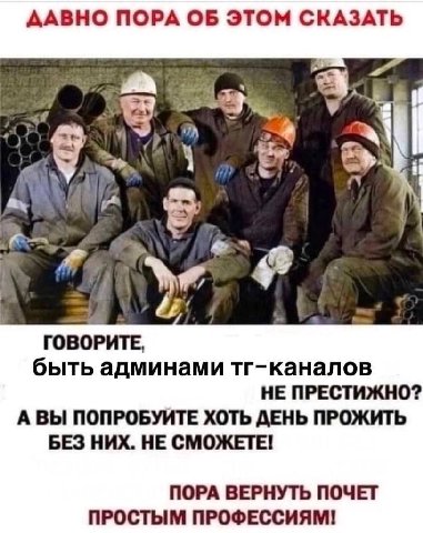 ДАВНО ПОРА ОБ ЭТОМ СКАЗАТЬ у у Я А ГОВОРИТЕ, быть админами тг-каналов НЕ ПРЕСТИЖНО? А ВЫ ПОПРОБУИТЕ ХОТЬ ДЕНЬ ПРОЖИТЬ БЕЗ НИХ. НЕ СМОЖЕТЕ! ПОРА ВЕРНУТЬ ПОЧЕТ ПРОСТЫМ ПРОФЕССИЯМ!