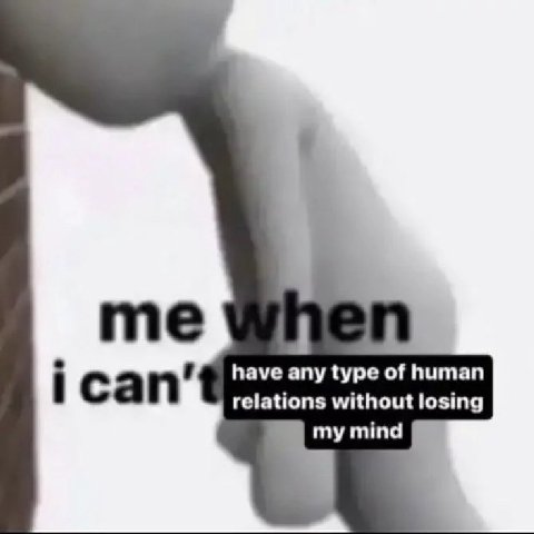 have any type of human ican’ relations without losing my mind