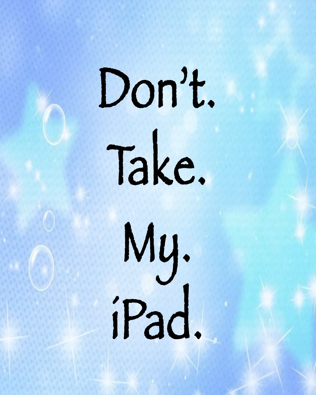 Don't. Take. My. iPad.
