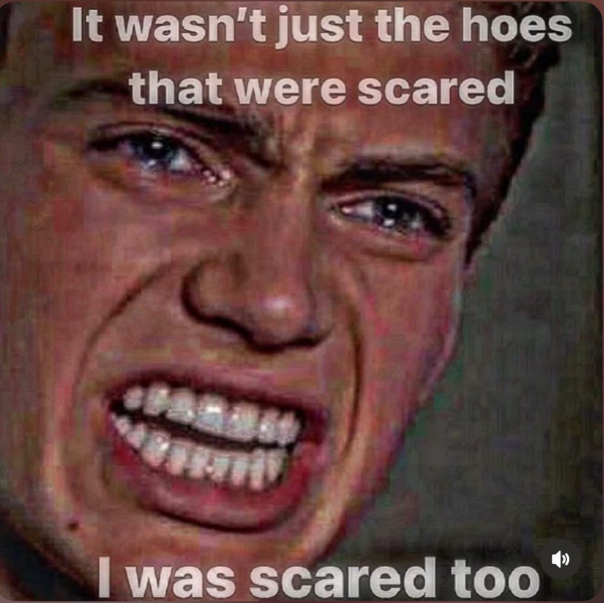 wasn't just the hoes that were scared was scared too“