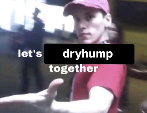 let's dryhump together