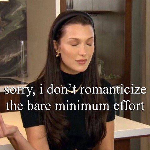 sorry, 1 romanticize the bare minimum effort