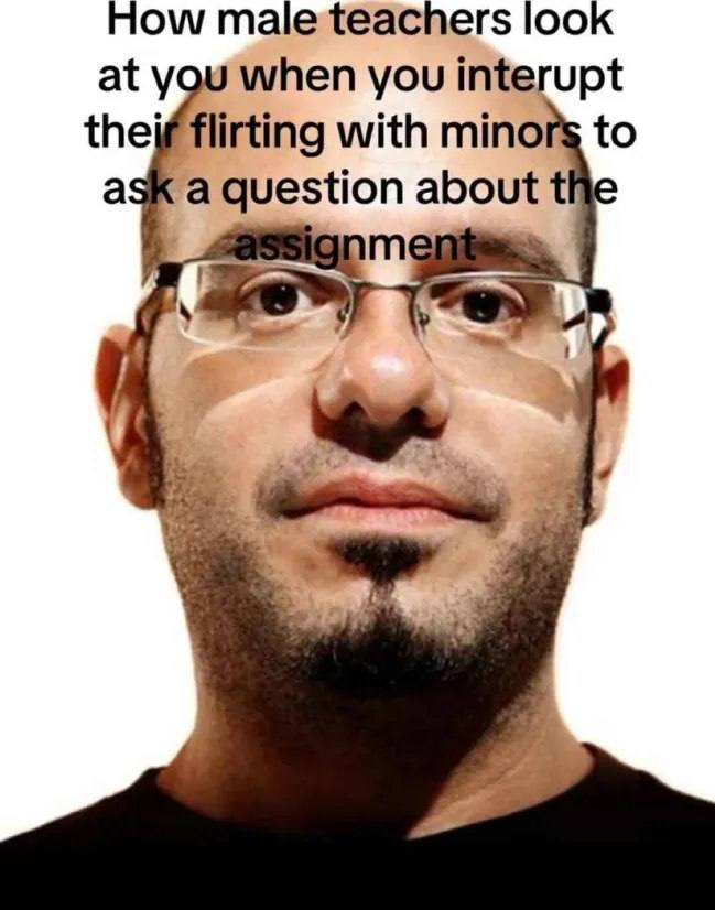 How male teachers look at when you interupt theif flirting with minors to as a the