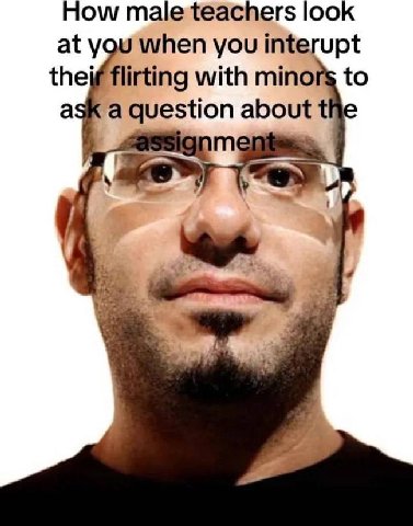 How male teachers look at when you interupt theif flirting with minors to as a the