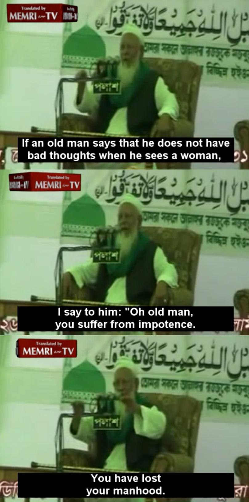 try МЕМК!.-ТУ If an old man says that he does not have thoughts when he sees a woman, say to him: old man, you suffer from impotence. MEMRI-~TV у а You have lost your manhood.