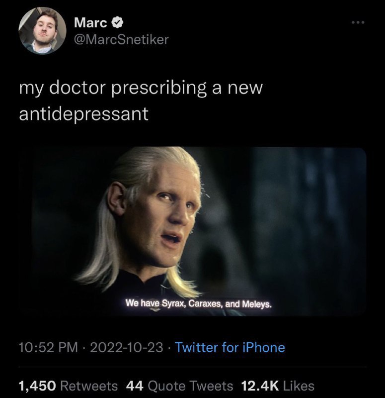 Marc @MarcSnetiker my doctor prescribing a new antidepressant 4 у С We have Syrax, Caraxes, and 10:52 2022-10-23 Twitter for iPhone 1,450 Retweets 44 Quote Tweets Likes