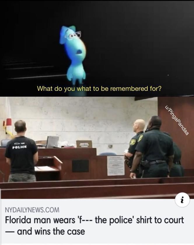 What you what to be remembered for? NYDAILYNEWS.COM Florida man wears the police’ shirt to court and wins the case