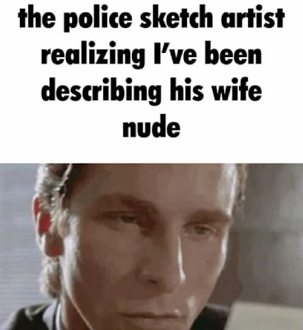 the police sketch artist realizing I’ve been describing his wife nude