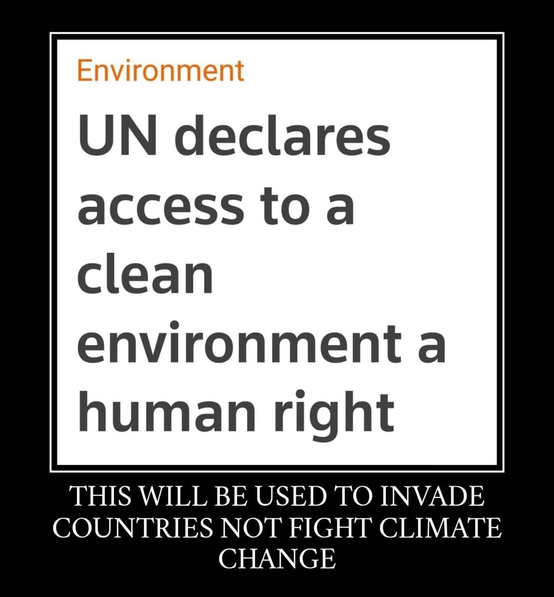 Environmen declares access То а clean human right THIS WILL BE USED TO INVADE COUNTRIES NOT FIGHT CLIMATE CHANGE