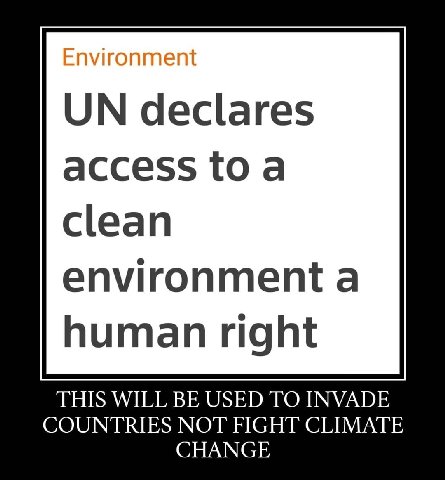 Environmen declares access То а clean human right THIS WILL BE USED TO INVADE COUNTRIES NOT FIGHT CLIMATE CHANGE