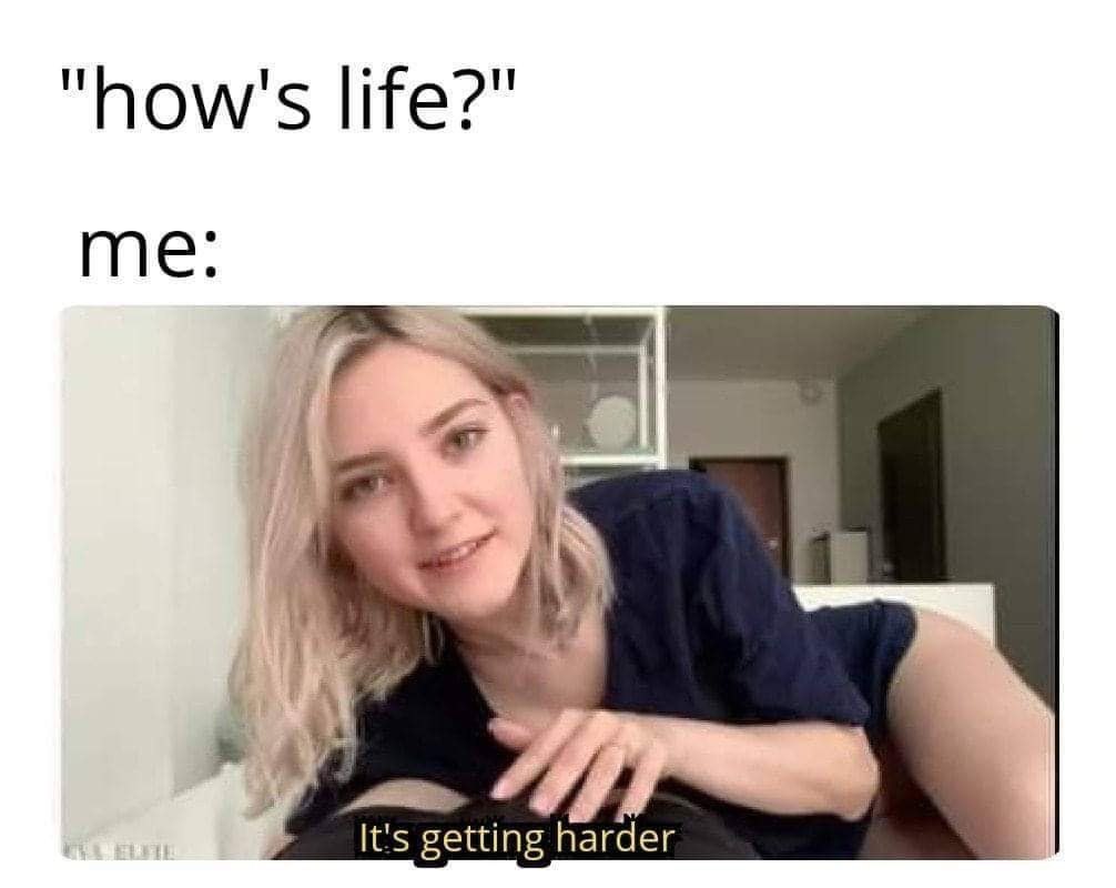 how's life? is 4 It!s getting harder