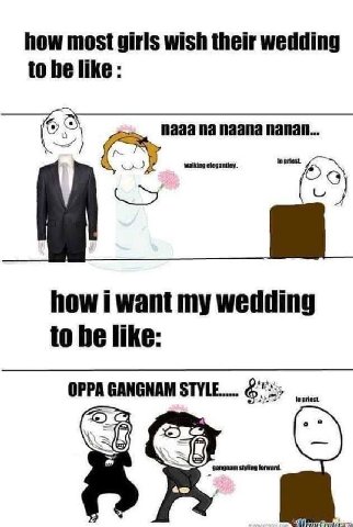 how most girls wish their wedding to he like пааа паапа nanan... elegantiey. fey how i want my wedding to be like: OPPA GANGNAM STYLE... OF. 4