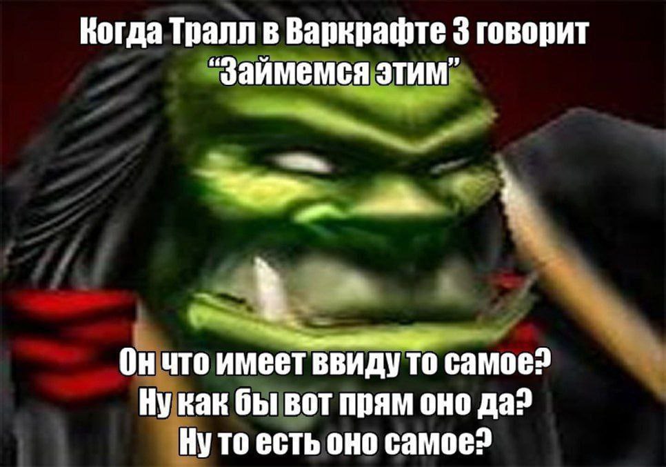 Когда Тралл в Варкрафте 3 говорит ‘займемся этим” Он что имеет ввиду то самое? бы вот прям оно TO есть оно Camoe?