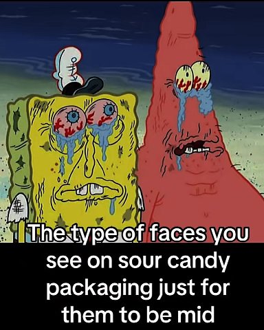 faces you see on sour candy packaging just for them to be mid