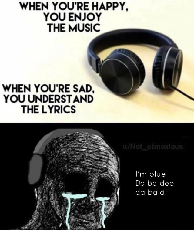 WHEN YOU'RE HAPPY, YOU ENJOY THE MUSIC WHEN YOU'RE SAD, YOU UNDERSTAND THE LYRICS blue i dee