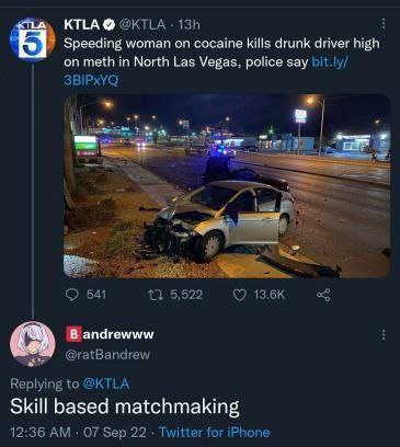 KTLA@ @KTLA- Speeding woman on cocaine kills drunk driver high on meth in North Las Vegas, police say 541 5,522 13.6К В @ratBandrew Replying to @KTLA Skill based matchmaking 12:36 07 Sep 22 Twitter fo