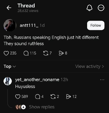 Thread antt111_ Tbh, Russians speaking English just hit different They sound ruthless 235 115 Тор yet_another_noname Huyusless 589 С4 2 12
