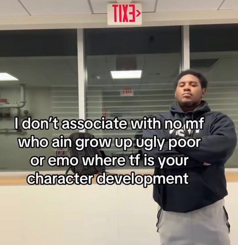don't associate with who ain grow up ugly poor or emo where is your character development