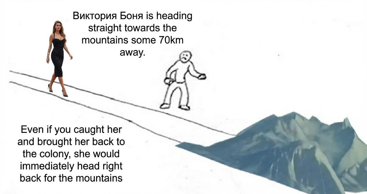 Виктория Боня is heading straight towards the mountains some away. Even if you caught her and brought her back to the colony, she would immediately head right back for the mountains