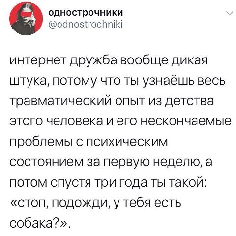 однострочники @odnostrochniki интернет дружба вообще дикая штука, потому что ты узнаешь весь травматический опыт из детства этого человека и его нескончаемые проблемы с психическим состоянием за перву