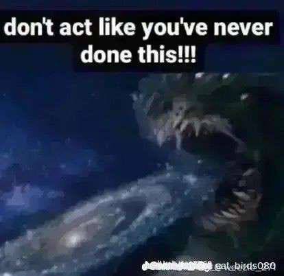 dont act like you've never done