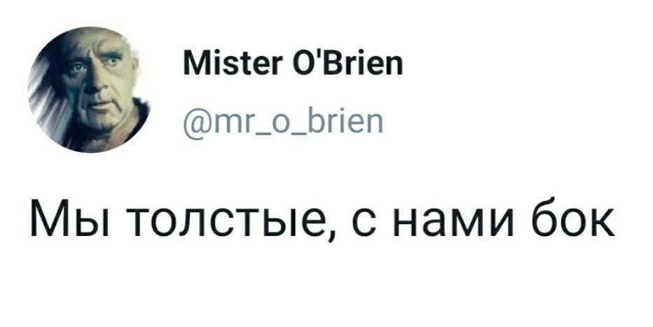 Mister O'Brien @mr_o_brien Мы толстые, с нами бок