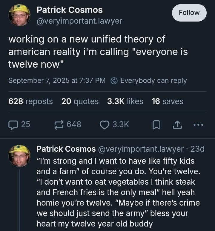я Patrick Cosmos working а new unified theory of american reality calling "everyone is twelve now" 20 16 Patrick Cosmos strong and want to have like fifty kids and a farm” of course you You're twelve 