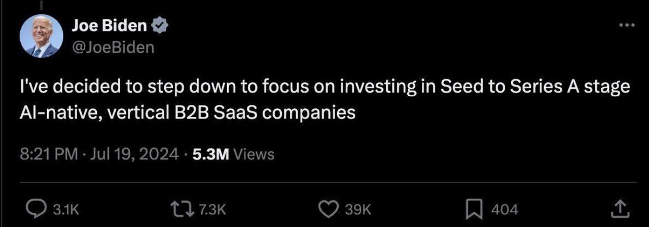 Joe Biden У @JoeBiden decided to step down to focus on investing in Seed to Series A stage Al-native, vertical SaaS companies 8:21 2024 Views зэк 404