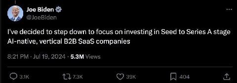 Joe Biden У @JoeBiden decided to step down to focus on investing in Seed to Series A stage Al-native, vertical SaaS companies 8:21 2024 Views зэк 404