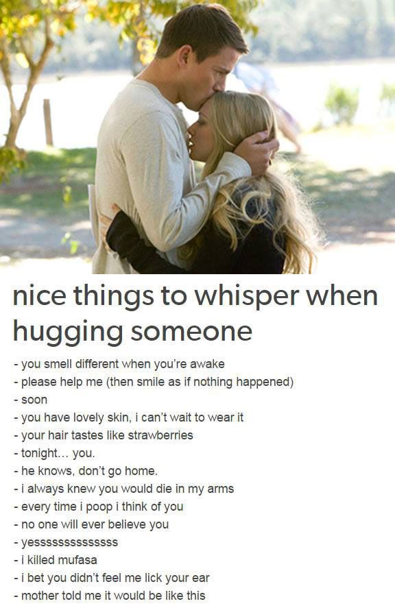 4 3 к nice things to whisper when hugging someone you smell different when you're awake please help me (then smile as if nothing happened) soon you have lovely skin, i can’t wait to wear it your hair 