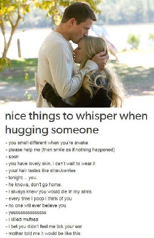 4 3 к nice things to whisper when hugging someone you smell different when you're awake please help me (then smile as if nothing happened) soon you have lovely skin, i can’t wait to wear it your hair 