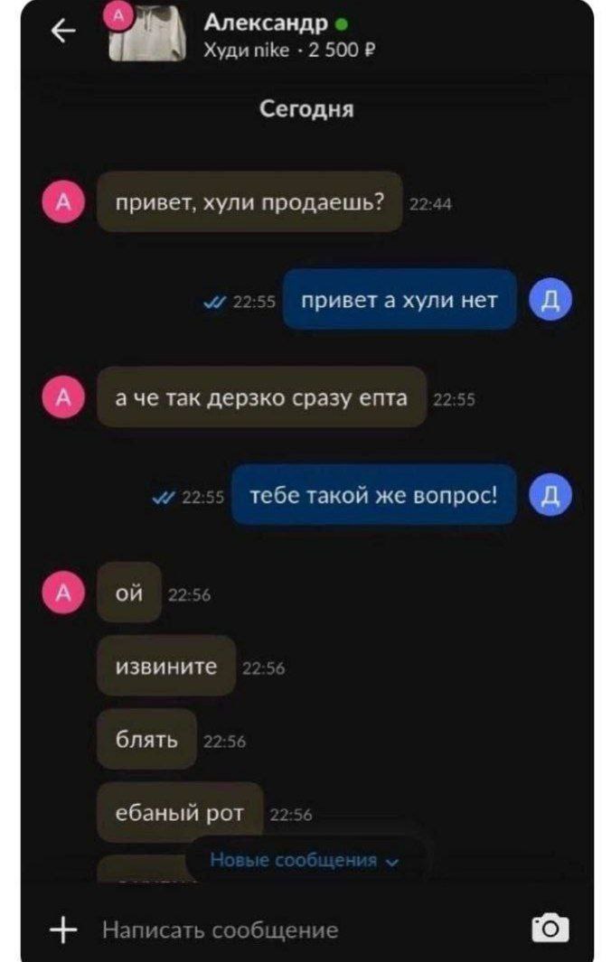 Александр Худи nike 2 500 Сегодня (А) привет, хули продаешь? у привет а хули нет А) так дерзко сразу епта тебе такой же вопрос! извините блять ебаный рот Написать сообщение