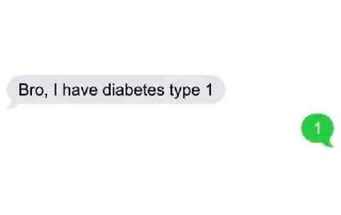 Bro, have diabetes type 1