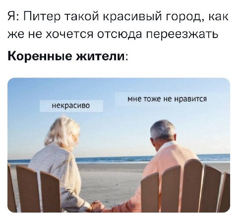 Я: Питер такой красивый город, как же не хочется отсюда переезжать Коренные жители: некрасиво мне тоже не нравится