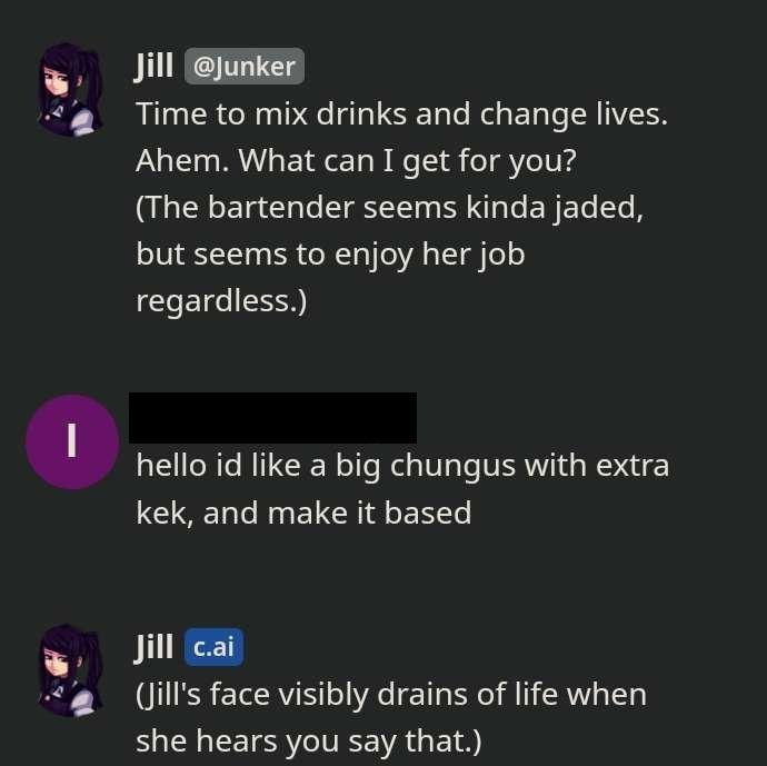 ЛИ @]ипкег Time to mix drinks and change lives Ahem. What can I get for you? (The bartender seems kinda jaded, but seems to enjoy her job regardless.) hello like a big chungus with extra kek, and make