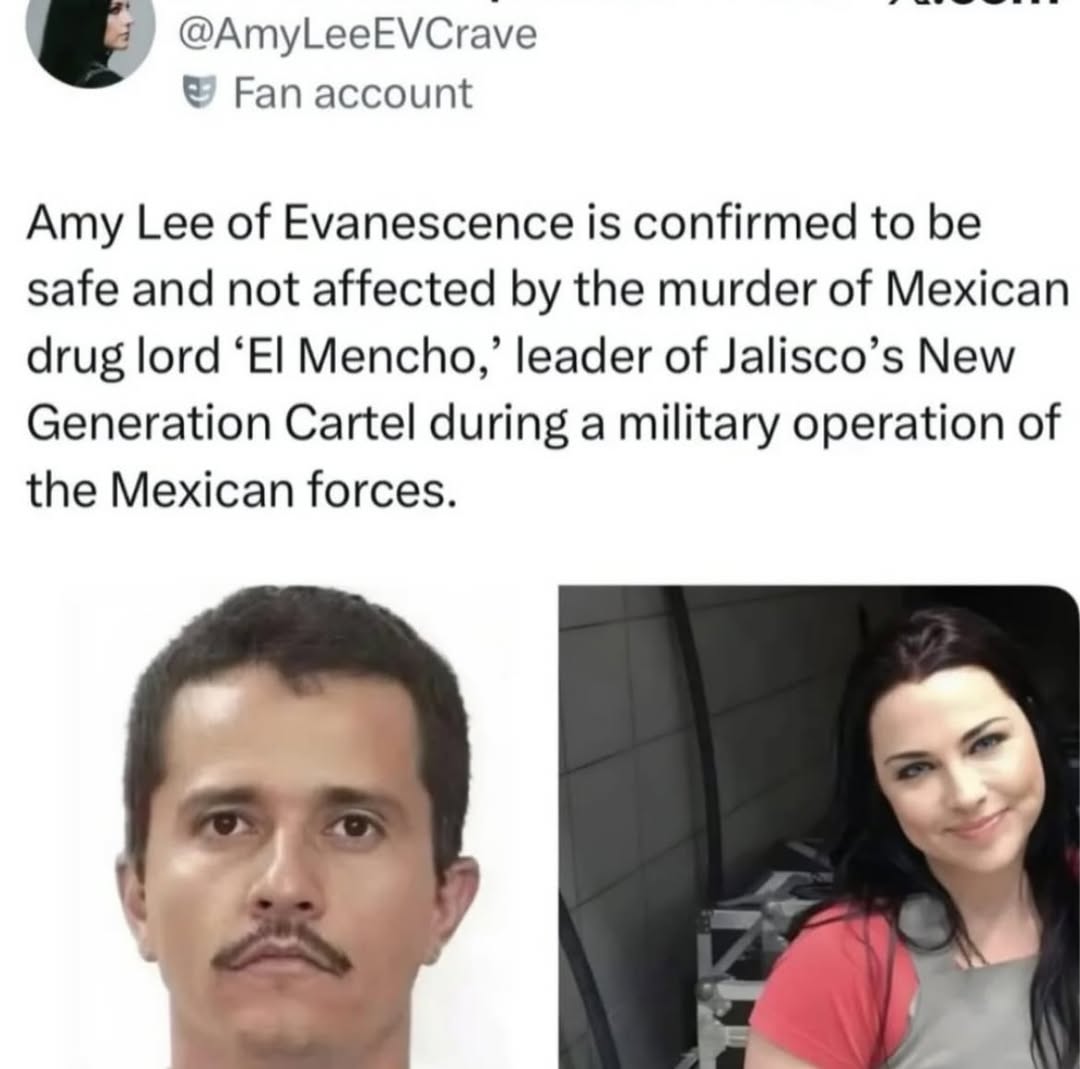 @AmyLeeEVCrave Fan account Amy Lee of Evanescence is confirmed to be safe and not affected the murder of Mexican drug lord Mencho,’ leader of Jalisco’s New Generation Cartel during a military operatio