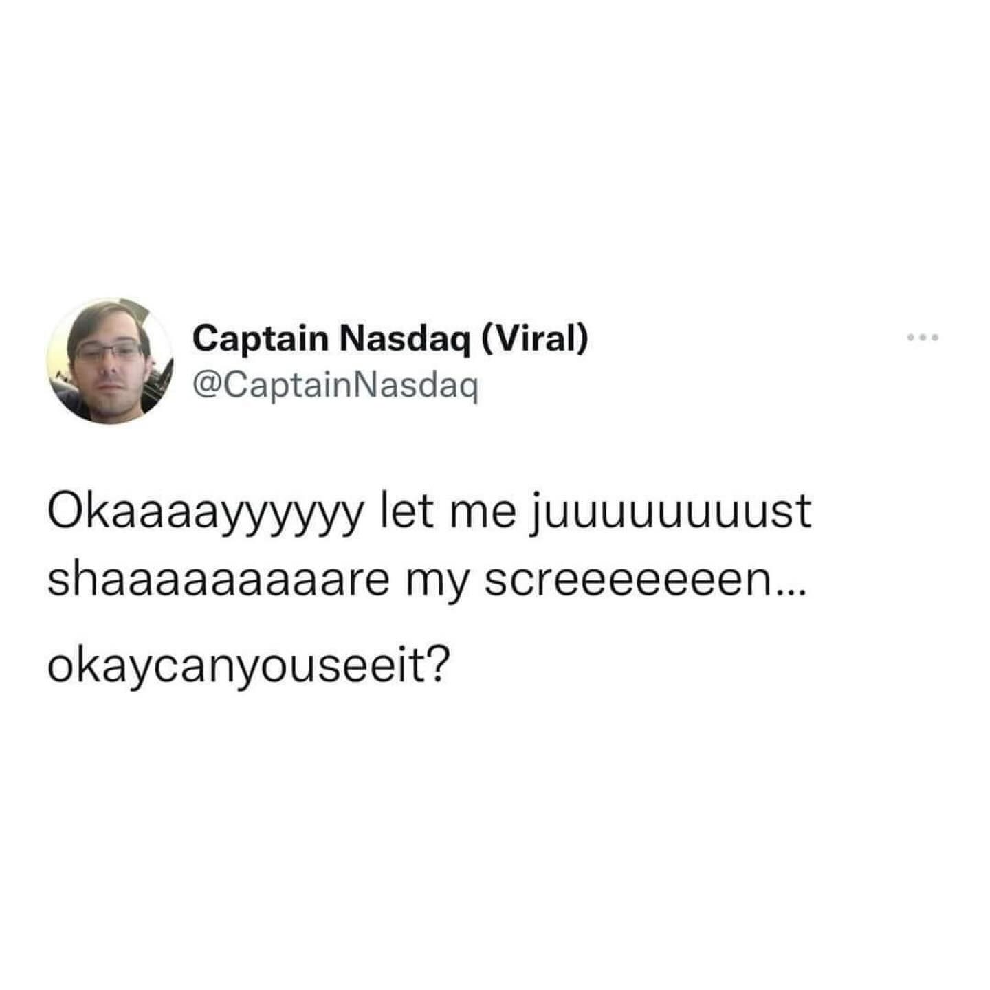 Captain Nasdaq (Viral) @CaptainNasdaq ОКаааауууууу let me shaaaaaaaaare my screeeeeeen... okaycanyouseeit?