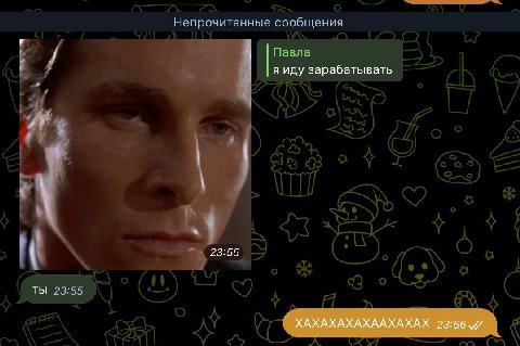 Непрочитанные сообщения Павла 1 Я иду зарабатывать 23:55 ТЫ 23:55 ХАХАХАХАХААХАХАХ 23:56